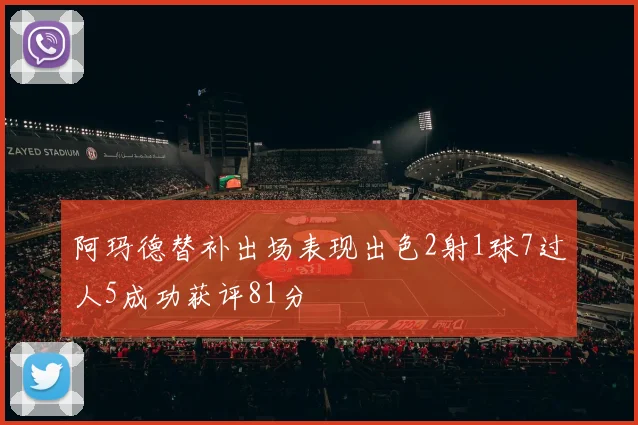 阿玛德替补出场表现出色2射1球7过人5成功获评81分
